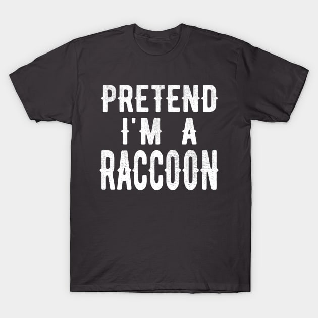 Pretend I'm A Raccoon - Funny & Lazy Costume for Halloween Party 2023 T-Shirt by OriginalGiftsIdeas